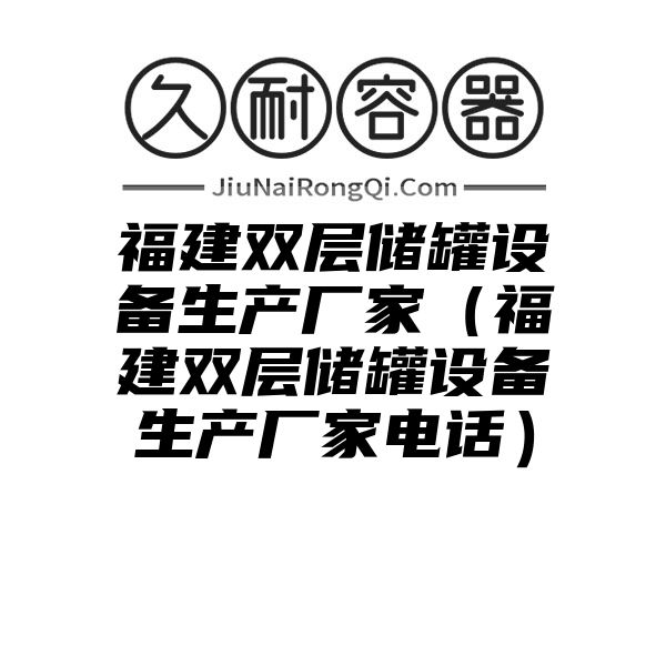 福建双层储罐设备生产厂家（福建双层储罐设备生产厂家电话）