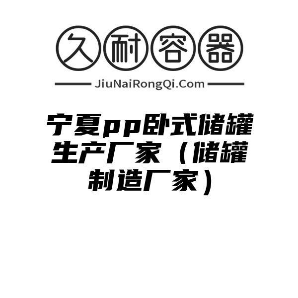 宁夏pp卧式储罐生产厂家（储罐制造厂家）