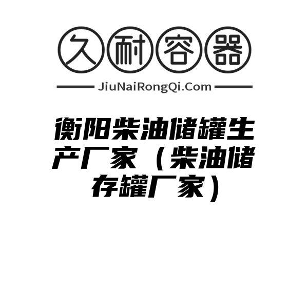 衡阳柴油储罐生产厂家（柴油储存罐厂家）