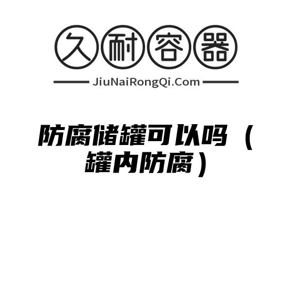 防腐储罐可以吗（罐内防腐）