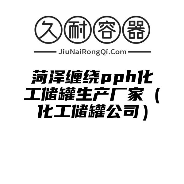 菏泽缠绕pph化工储罐生产厂家（化工储罐公司）