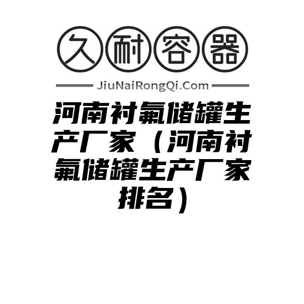 河南衬氟储罐生产厂家（河南衬氟储罐生产厂家排名）