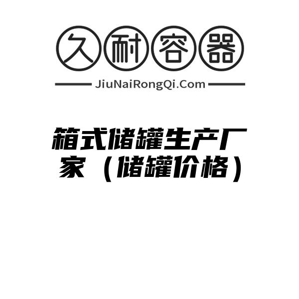 箱式储罐生产厂家（储罐价格）