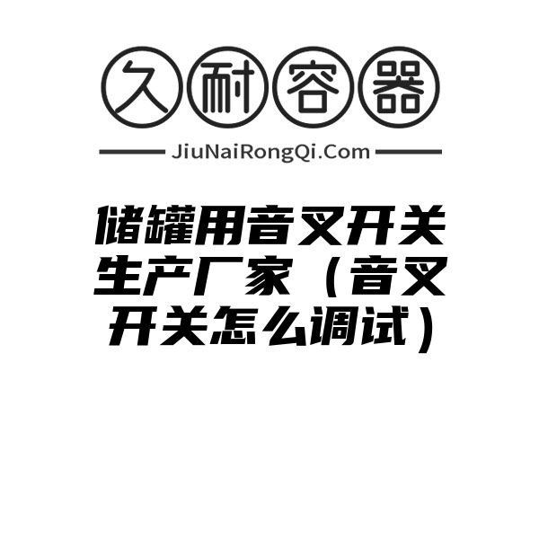 储罐用音叉开关生产厂家（音叉开关怎么调试）