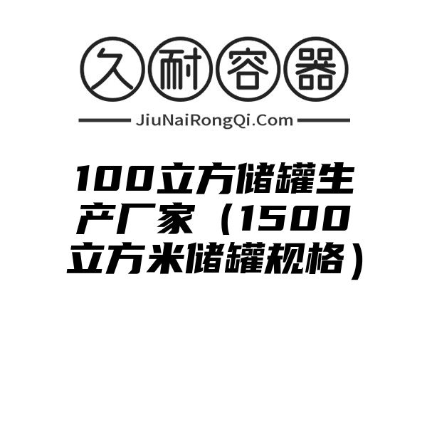 100立方储罐生产厂家（1500立方米储罐规格）