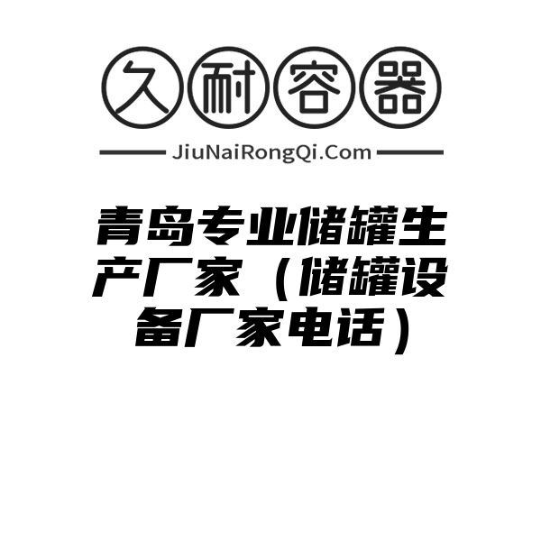 青岛专业储罐生产厂家（储罐设备厂家电话）