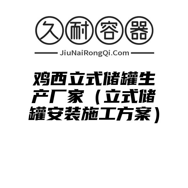 鸡西立式储罐生产厂家（立式储罐安装施工方案）