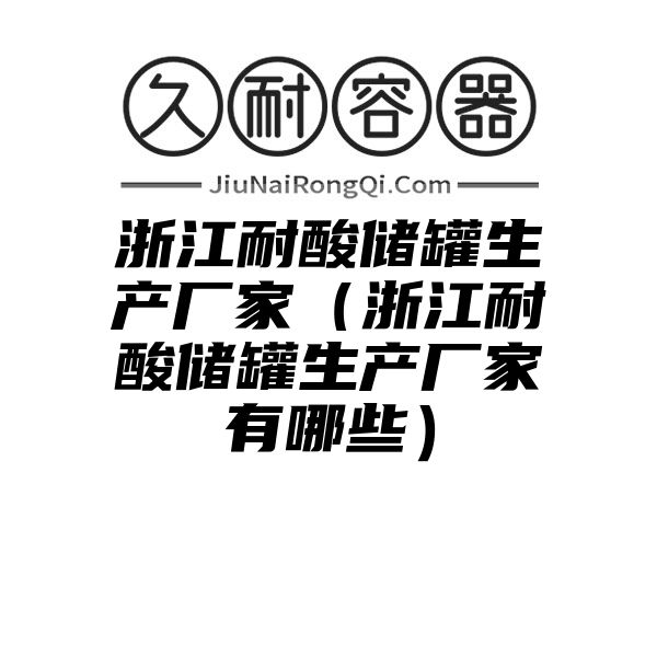 浙江耐酸储罐生产厂家（浙江耐酸储罐生产厂家有哪些）