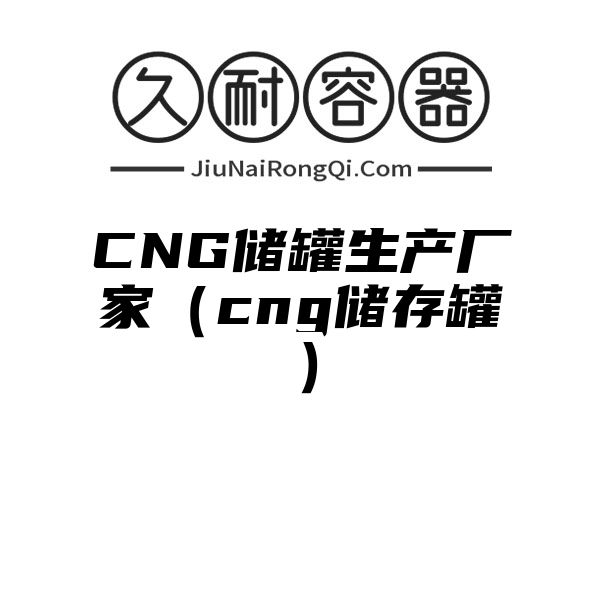 CNG储罐生产厂家（cng储存罐）