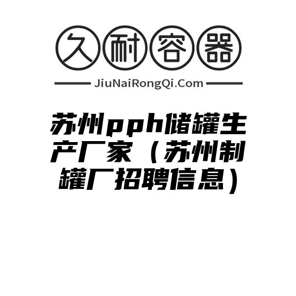 苏州pph储罐生产厂家（苏州制罐厂招聘信息）