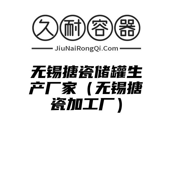 无锡搪瓷储罐生产厂家（无锡搪瓷加工厂）