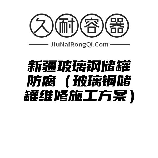 新疆玻璃钢储罐防腐（玻璃钢储罐维修施工方案）