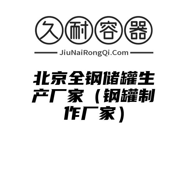 北京全钢储罐生产厂家（钢罐制作厂家）