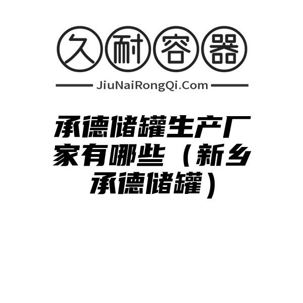 承德储罐生产厂家有哪些（新乡承德储罐）