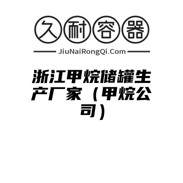 浙江甲烷储罐生产厂家（甲烷公司）