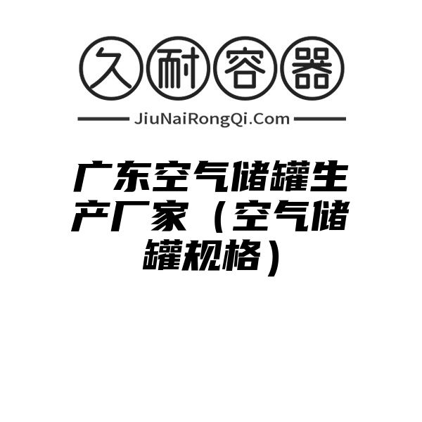 广东空气储罐生产厂家（空气储罐规格）