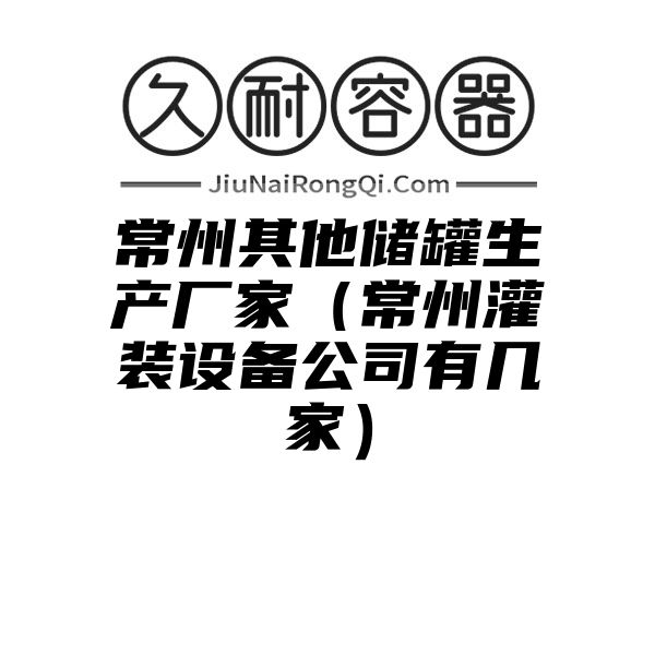 常州其他储罐生产厂家（常州灌装设备公司有几家）