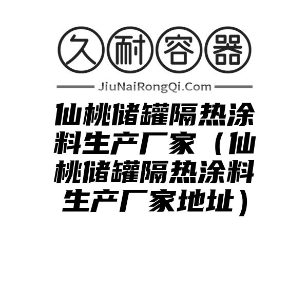 仙桃储罐隔热涂料生产厂家（仙桃储罐隔热涂料生产厂家地址）