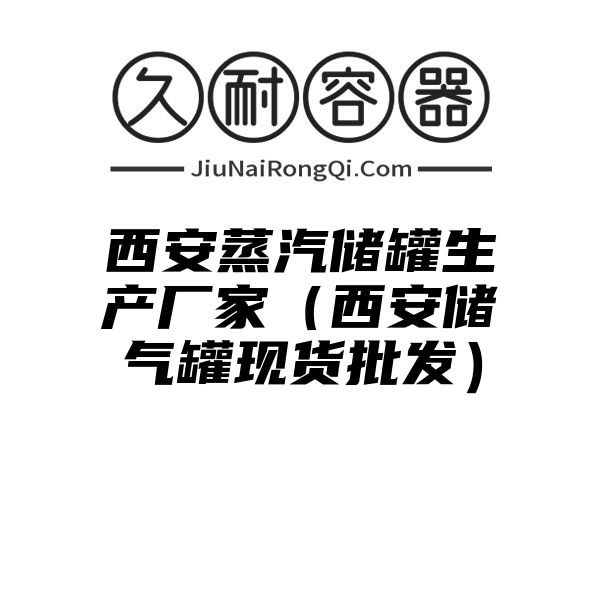 西安蒸汽储罐生产厂家（西安储气罐现货批发）