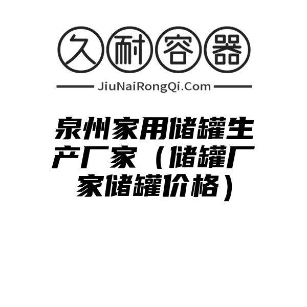 泉州家用储罐生产厂家（储罐厂家储罐价格）