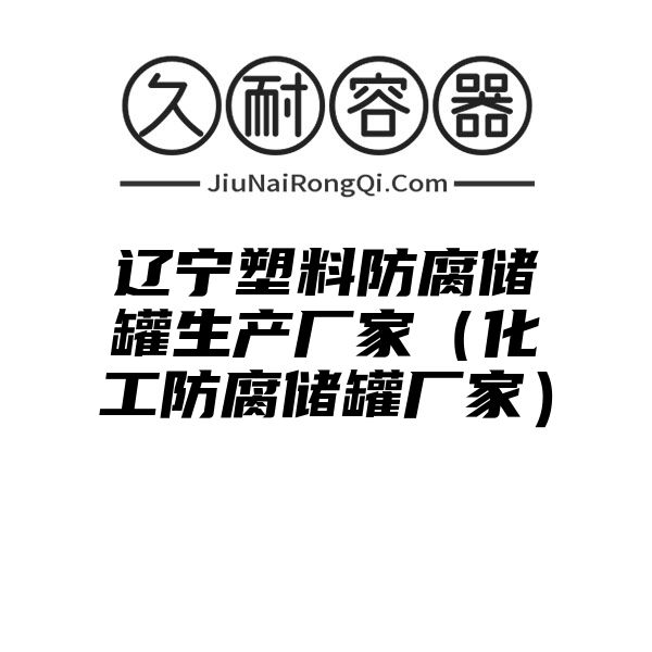 辽宁塑料防腐储罐生产厂家（化工防腐储罐厂家）