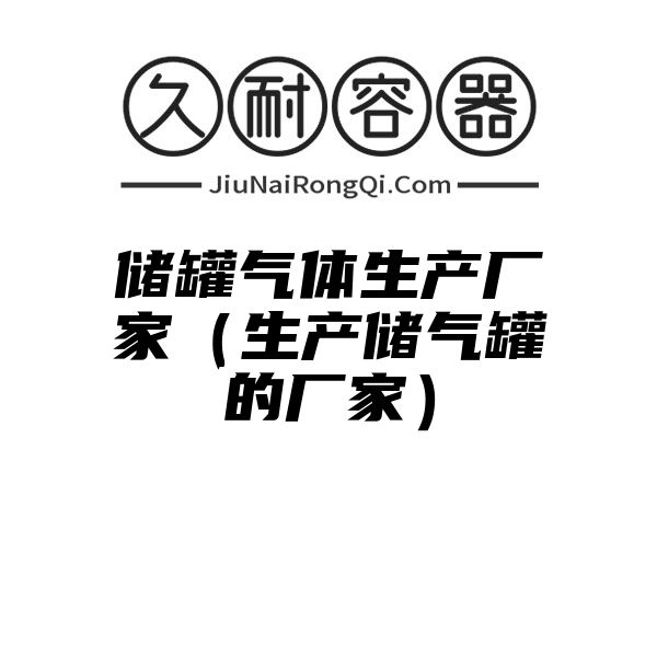 储罐气体生产厂家（生产储气罐的厂家）