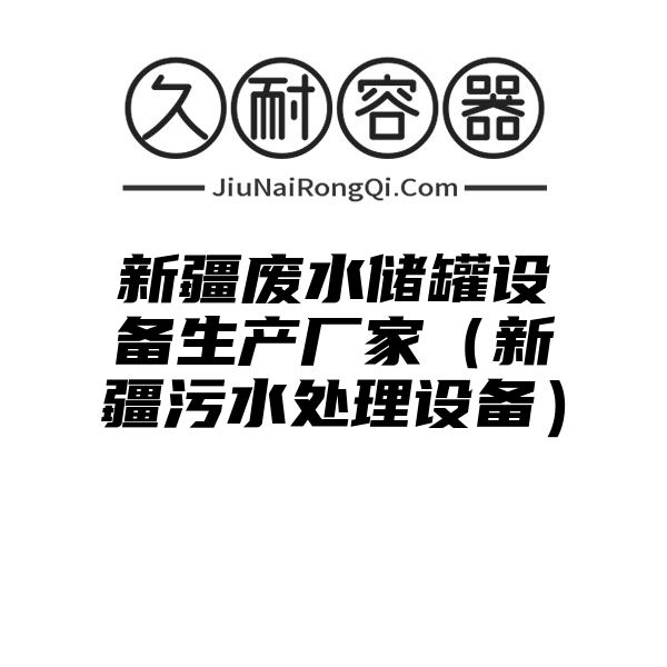 新疆废水储罐设备生产厂家（新疆污水处理设备）