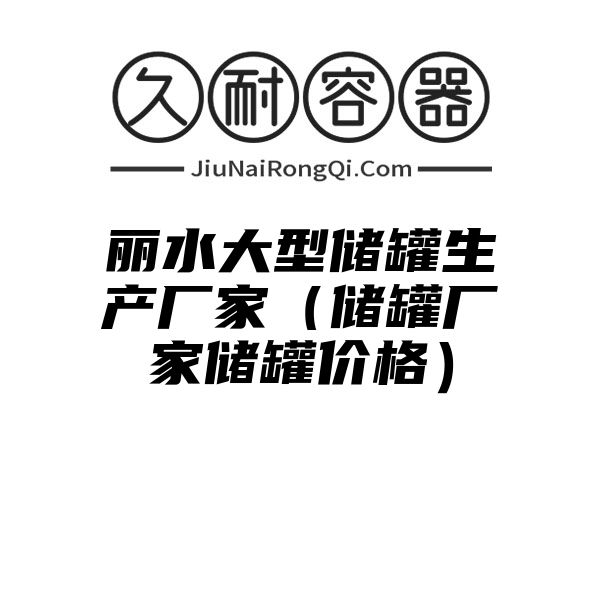 丽水大型储罐生产厂家（储罐厂家储罐价格）