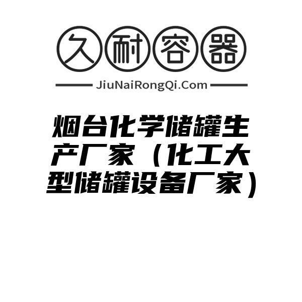 烟台化学储罐生产厂家（化工大型储罐设备厂家）