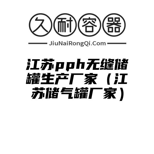 江苏pph无缝储罐生产厂家（江苏储气罐厂家）