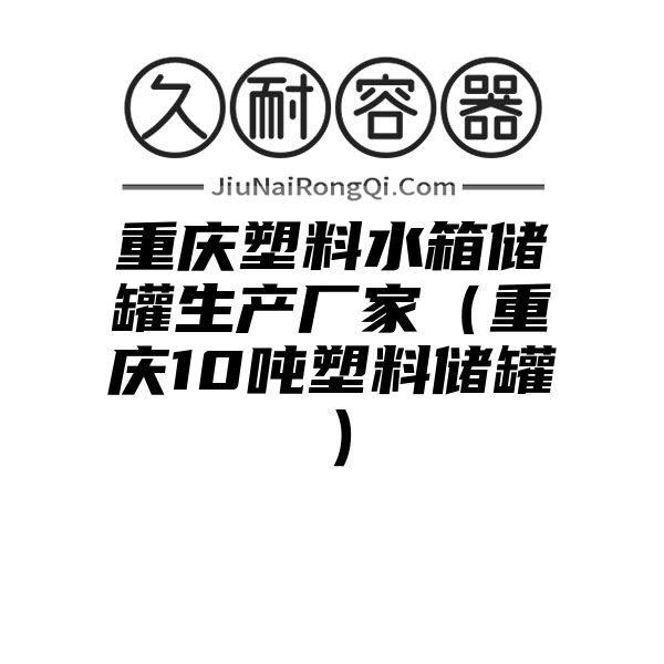 重庆塑料水箱储罐生产厂家（重庆10吨塑料储罐）