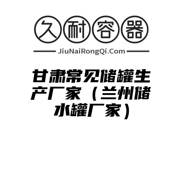 甘肃常见储罐生产厂家（兰州储水罐厂家）