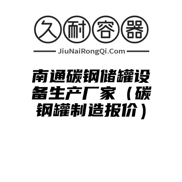 南通碳钢储罐设备生产厂家（碳钢罐制造报价）