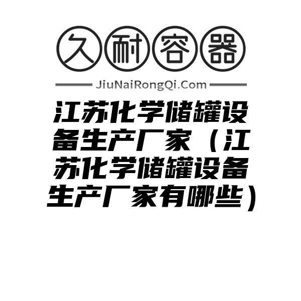 江苏化学储罐设备生产厂家（江苏化学储罐设备生产厂家有哪些）