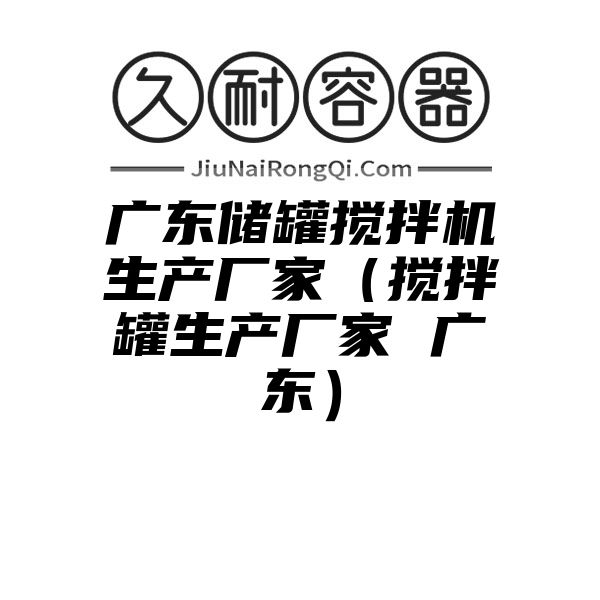 广东储罐搅拌机生产厂家（搅拌罐生产厂家 广东）