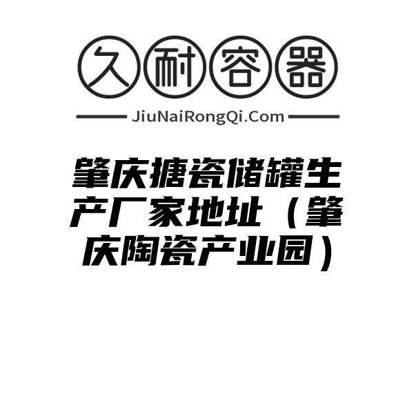 肇庆搪瓷储罐生产厂家地址（肇庆陶瓷产业园）