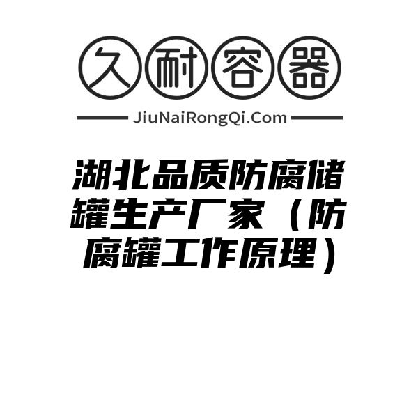 湖北品质防腐储罐生产厂家（防腐罐工作原理）