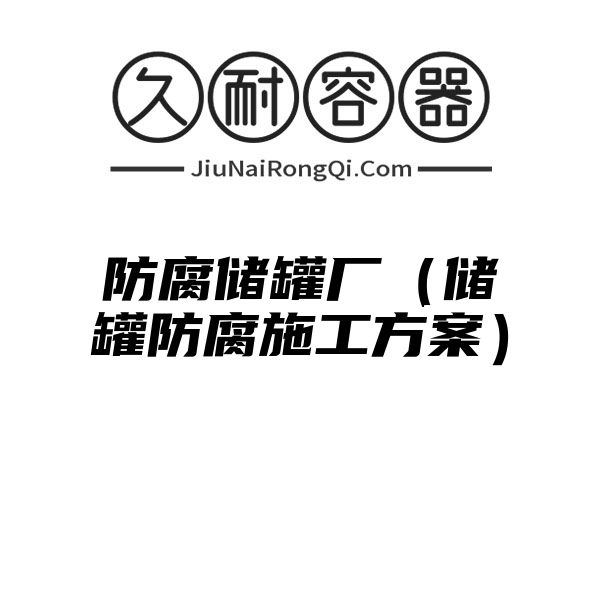 防腐储罐厂（储罐防腐施工方案）