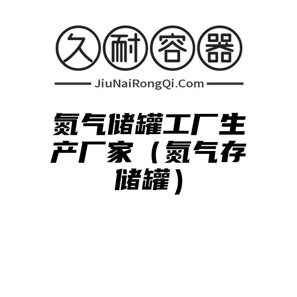 氮气储罐工厂生产厂家（氮气存储罐）