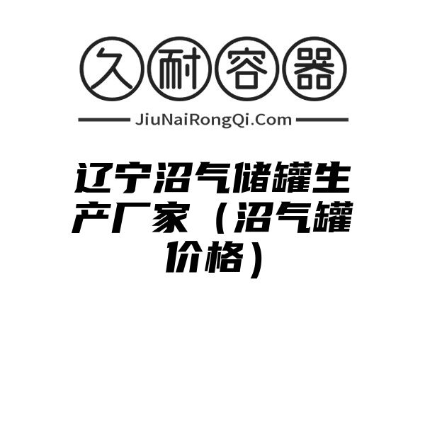 辽宁沼气储罐生产厂家（沼气罐价格）