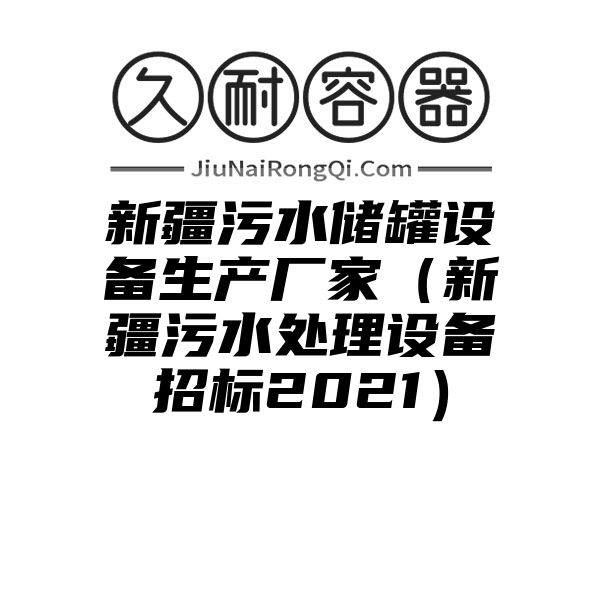 新疆污水储罐设备生产厂家（新疆污水处理设备招标2021）