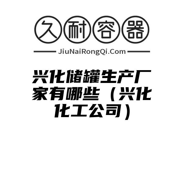 兴化储罐生产厂家有哪些（兴化化工公司）