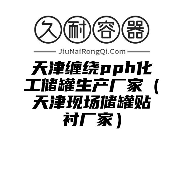 天津缠绕pph化工储罐生产厂家（天津现场储罐贴衬厂家）