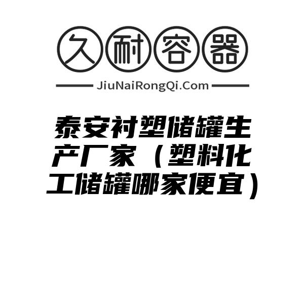 泰安衬塑储罐生产厂家（塑料化工储罐哪家便宜）