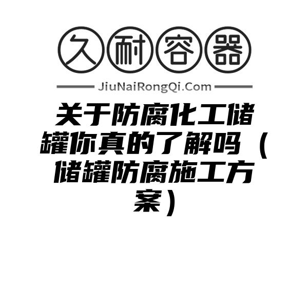 关于防腐化工储罐你真的了解吗（储罐防腐施工方案）