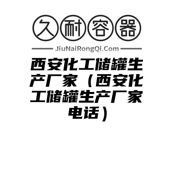 西安化工储罐生产厂家（西安化工储罐生产厂家电话）