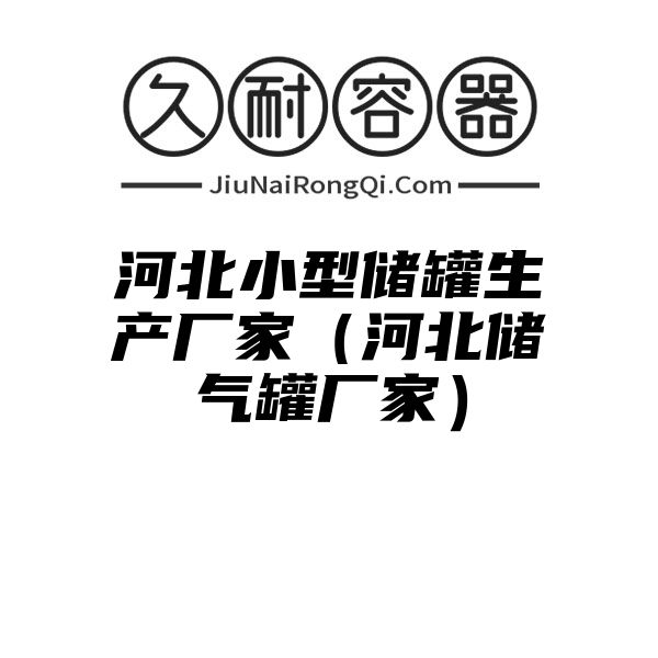 河北小型储罐生产厂家（河北储气罐厂家）