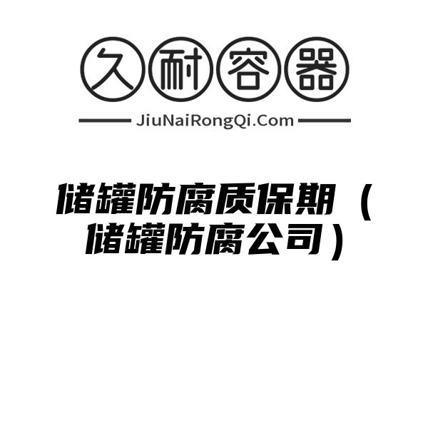 储罐防腐质保期（储罐防腐公司）