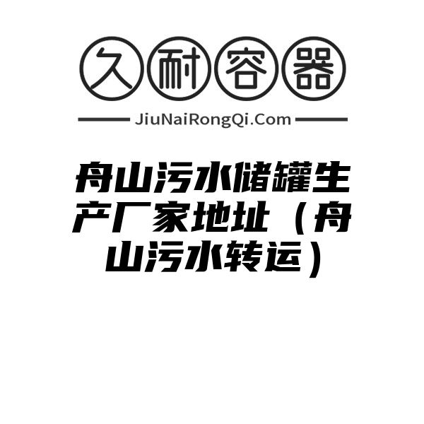 舟山污水储罐生产厂家地址（舟山污水转运）