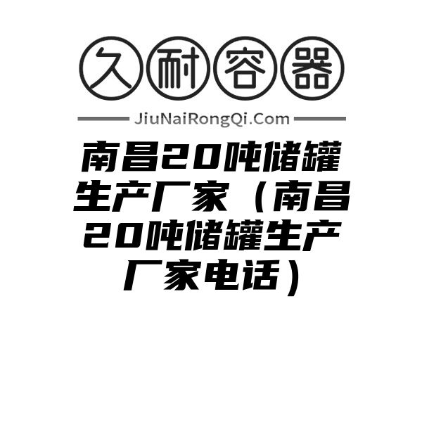 南昌20吨储罐生产厂家（南昌20吨储罐生产厂家电话）